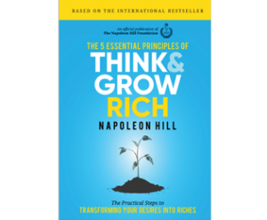 Napoleon Hill Foundation-The 5 Essential Principles of Think and Grow Rich_ The Practical Steps to Transforming Your Desires Into Riches (2018)